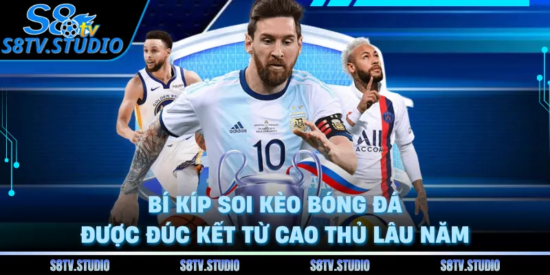 Bí kíp soi kèo bóng đá được đúc kết từ cao thủ lâu năm