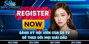 Đăng Ký Hội Viên Của S8 TV Để Theo Dõi Mọi Giải Đấu