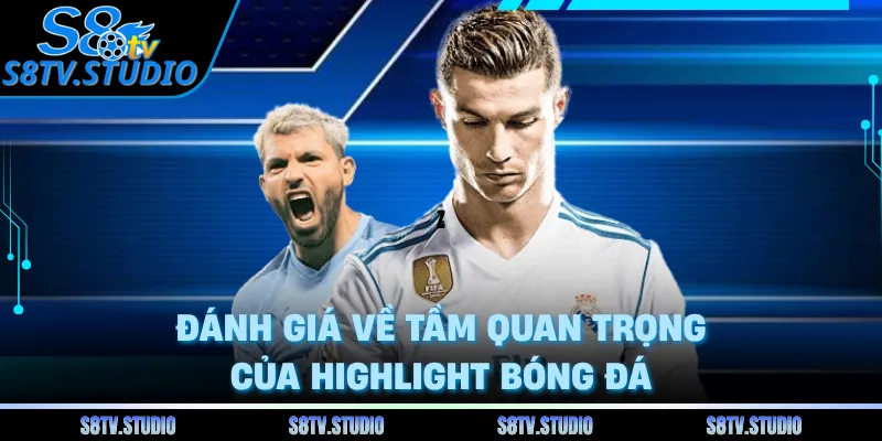 Đánh giá về tầm quan trọng của highlight bóng đá