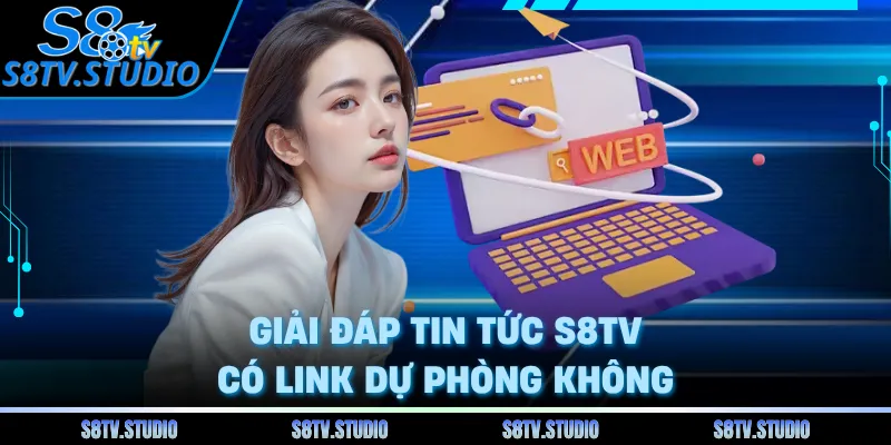 Giải đáp tin tức S8TV có link dự phòng không