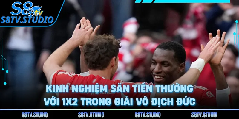 Kinh nghiệm săn tiền thưởng với 1x2 trong giải Vô Địch Đức