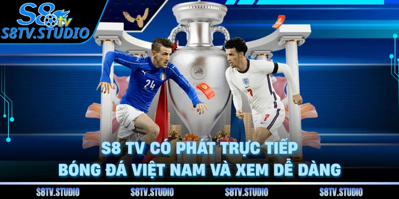 S8 TV có phát trực tiếp bóng đá Việt Nam và xem dễ dàng
