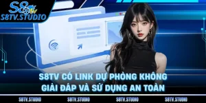 S8TV Có Link Dự Phòng Không - Giải Đáp Và Sử Dụng An Toàn