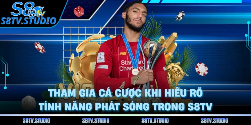Tham gia cá cược khi hiểu rõ tính năng phát sóng trong S8TV
