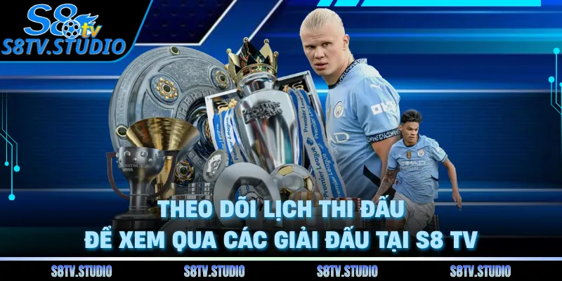 Theo dõi lịch thi đấu để xem qua các giải đấu tại S8 TV