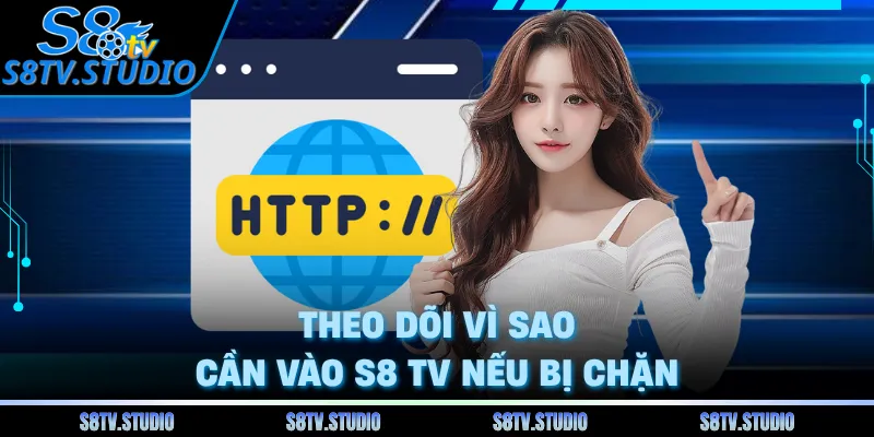 Theo dõi vì sao cần vào S8 TV nếu bị chặn